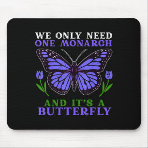 We Only Need One Monarch Funny Butterfly Quote  Mouse Pad
