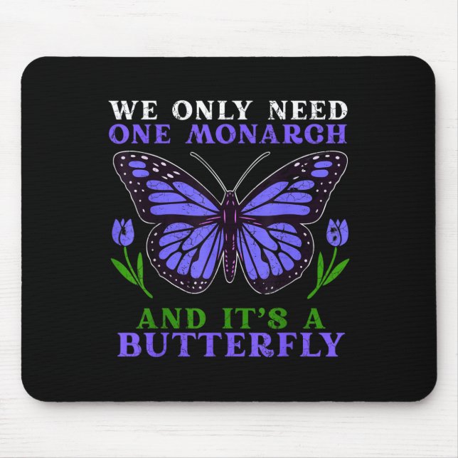 We Only Need One Monarch Funny Butterfly Quote  Mouse Pad (Front)