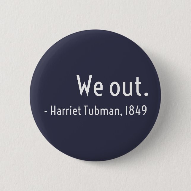 We out. Harriet Tubman, underground Button (Front)