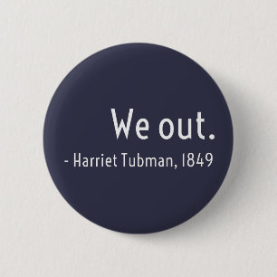 We out. Harriet Tubman, underground Button