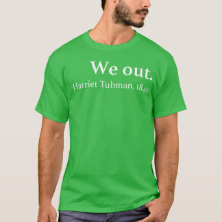We Out Harrietubman Quote gift T-Shirt