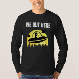 We Out Here - Alien Abduction Ufo - Aliens Are Rea T-Shirt