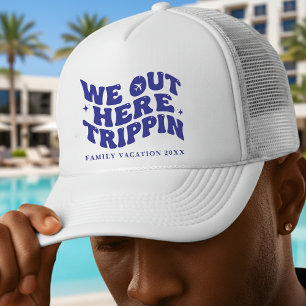 We Out Here Trippin Funny Trip Family Vacation Trucker Hat