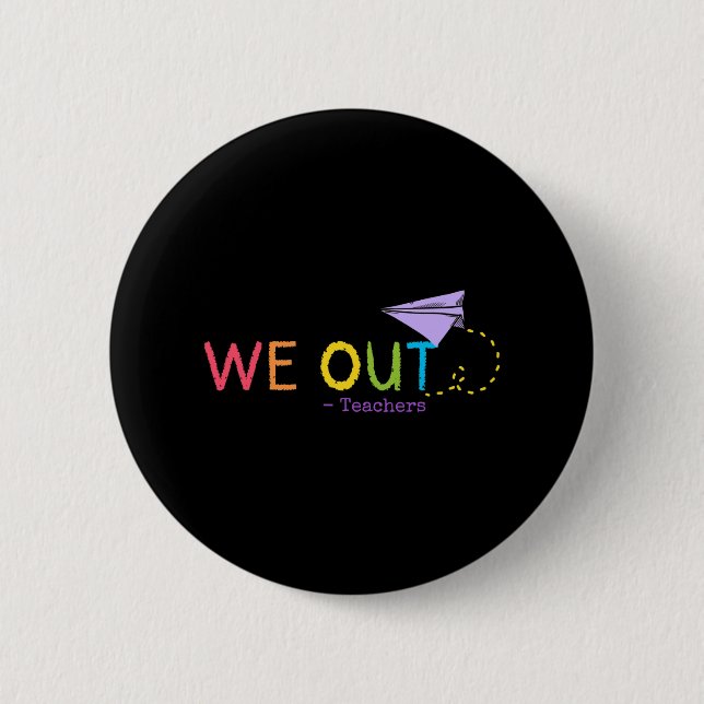 We Out Teacher End Of School Year - Happy Last Day Button (Front)