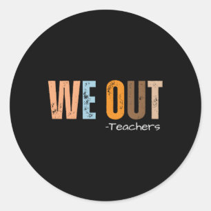 We Out Teachers End Of School Year Happy Last Day Classic Round Sticker