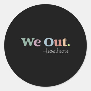 We Out Teachers End Of School Year Happy Last Day Classic Round Sticker