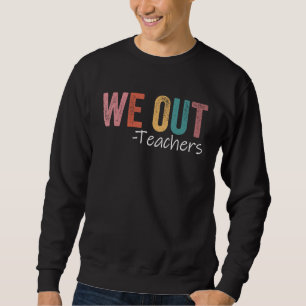 We Out Teachers End Of School Year Happy Last Day  Sweatshirt
