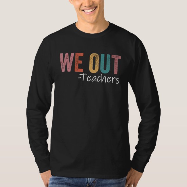 We Out Teachers End Of School Year Happy Last Day  T-Shirt (Front)