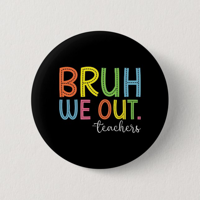 We Out Teachers End Of School Year Teacher Summer  Button (Front)