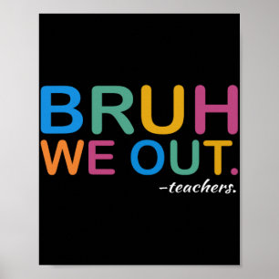 We Out Teachers End Of Year Teacher Last Day Of Sc Poster