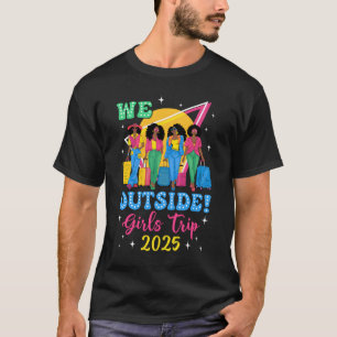 We Outside Girls Trip 2025 Afro Girls Black Women T-Shirt