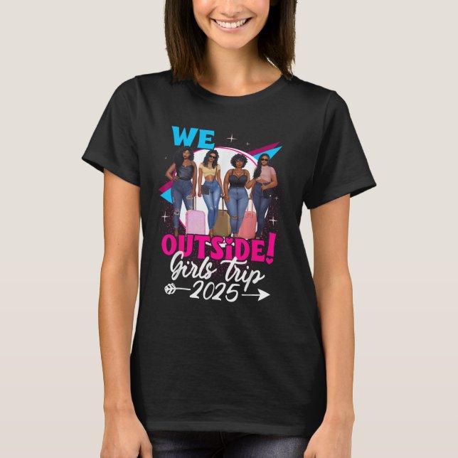 We Outside Girls Trip 2025 Afro Girls Black Womens T-Shirt (Front)