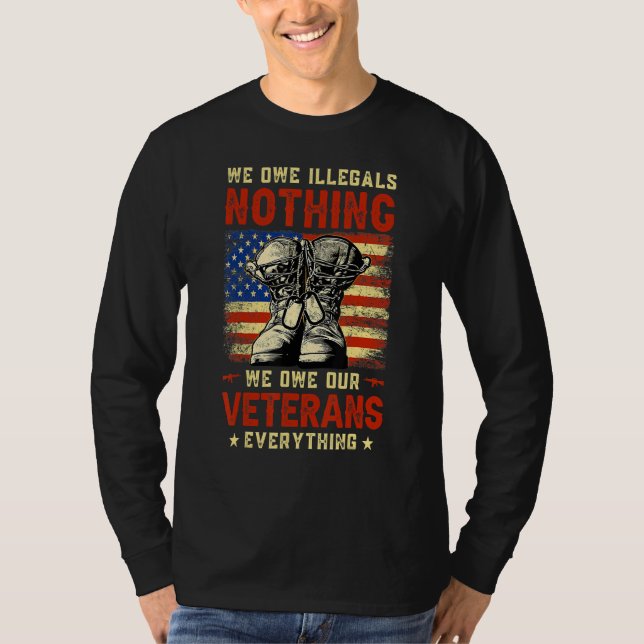We Owe Illegals Nothing We Owe Our Veterans Everyt T-Shirt (Front)