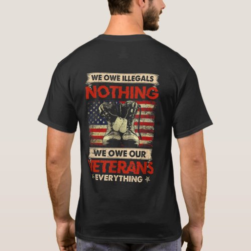 We Owe Illegals Nothing We Owe Our Veterans  T_Shirt