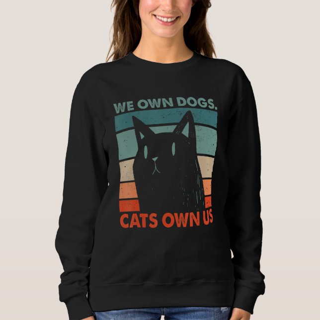We Own Dogs Cats Own Us Cat Lover Sayings Kitten Q Sweatshirt (Front)