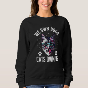 We Own Dogs Cats Own Us Cat Lover Sayings Kitten Q Sweatshirt