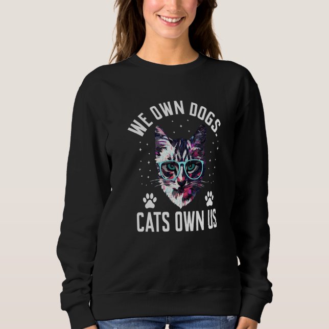 We Own Dogs Cats Own Us Cat Lover Sayings Kitten Q Sweatshirt (Front)