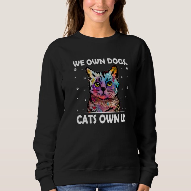 We Own Dogs Cats Own Us Cat Lover Sayings Kitten Q Sweatshirt (Front)