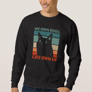 We Own Dogs Cats Own Us Cat Lover Sayings Kitten Q Sweatshirt