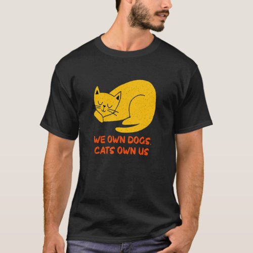 We Own Dogs Cats Own Us Cat Lover Sayings Kitten Q T_Shirt