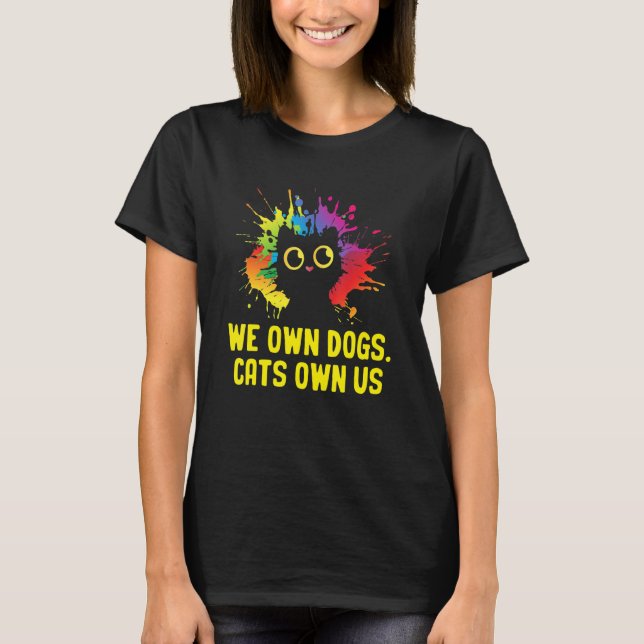 We Own Dogs Cats Own Us Cat Lover Sayings Kitten Q T-Shirt (Front)