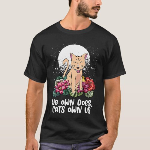 We Own Dogs Cats Own Us Cat  Sayings Kitten Quotes T_Shirt