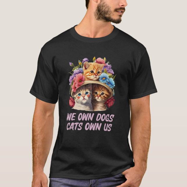 We Own Dogs Cats Own Us Cat  Sayings Kitten Quotes T-Shirt (Front)