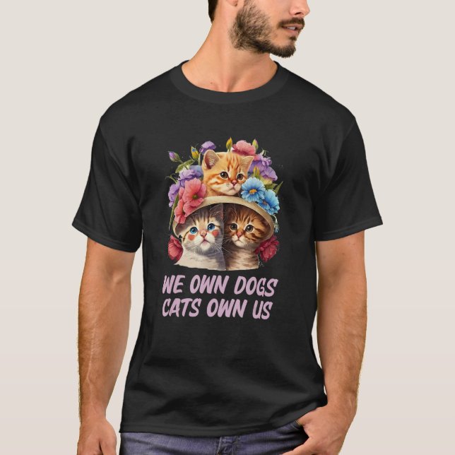 We Own Dogs Cats Own Us Cat  Sayings Kitten Quotes T-Shirt (Front)