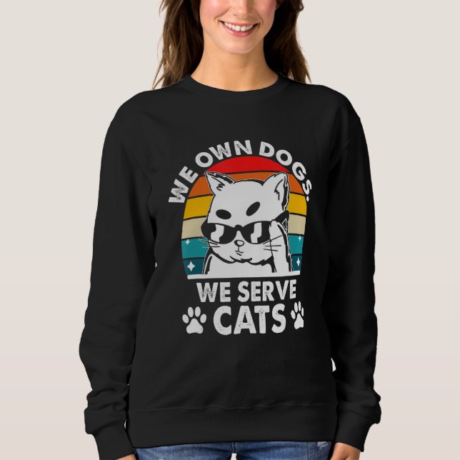 We Own Dogs We Serve Cats Funny Cat Mom Humor Cat  Sweatshirt (Front)