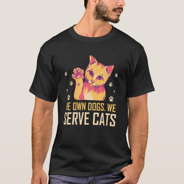 We Own Dogs We Serve Cats Funny Cat Mom Humor Cat  T-Shirt (Front)
