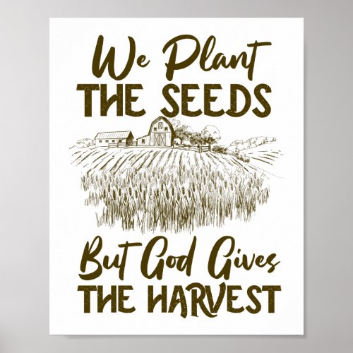 We Plant Seeds God Gives The Harvest Farmer Life Poster