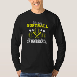 We play Softball because we are bored of Baseball  T-Shirt