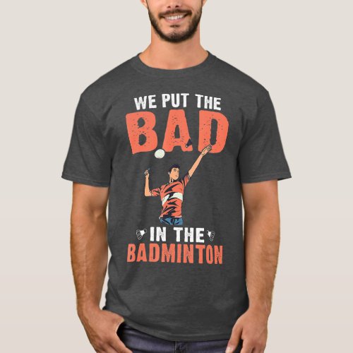 We put the Bad in Badminton Friends  T_Shirt