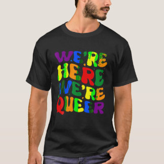 We re here We re queer T Shirt