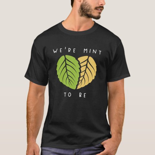 Weâre Mint To Be T_Shirt
