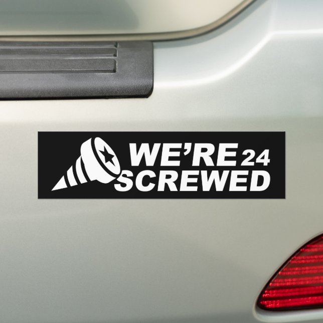 We’re Screwed 2024 Bumper Sticker (On Car)
