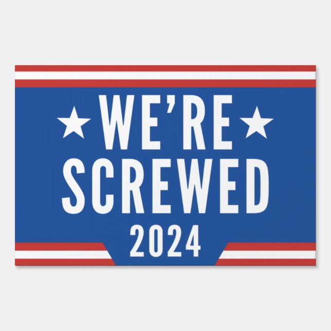 We’re Screwed 2024 Sign (Front)