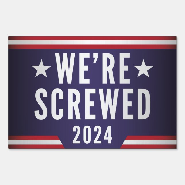 We’re Screwed 2024 Sign (Front)