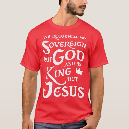 We Recognize No Sovereign But God And No King But  T_Shirt