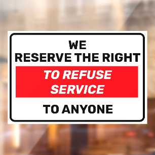 We Reserve The Right To Refuse Service To Anyone Window Cling