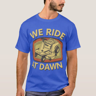 We Ride At Dawn Lawn Mower gift for dad funny mens T-Shirt