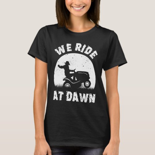 We Ride At Dawn Lawn Mower Riding T_Shirt