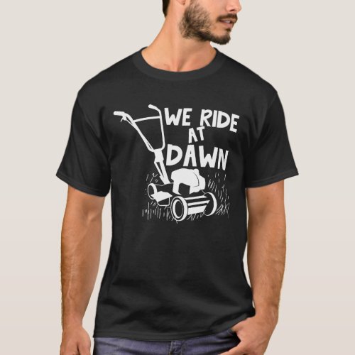We Ride At Dawn _ Lawn Mower T_Shirt