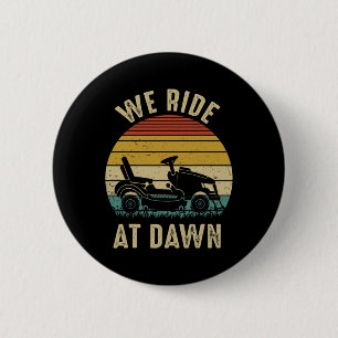 We Ride At Dawn Lawnmower Fathers Day  Button