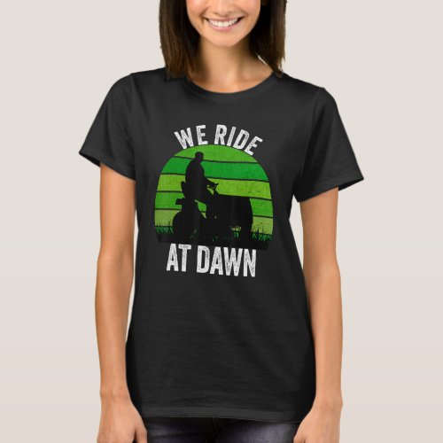 We Ride At Dawn Lawnmower Lawn Mowing  Dad Vintage T_Shirt