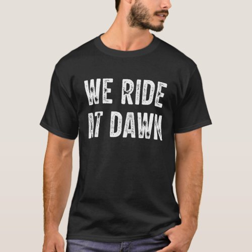 We Ride At Dawn Lawnmower Lawn Mowing Dad Yard Wor T_Shirt