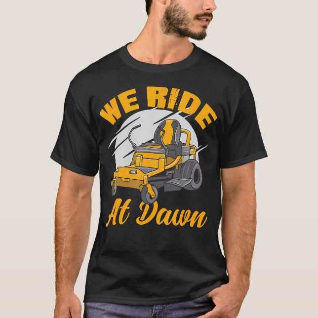 We Ride At Dawn Lawnmower Lawn Mowing Riding Mower T-Shirt (Front)