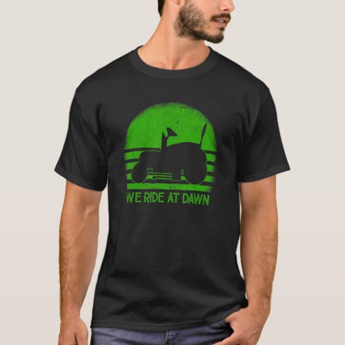 We Ride At Dawn  Sarcastic Lawn Mower Grass Cuttin T_Shirt