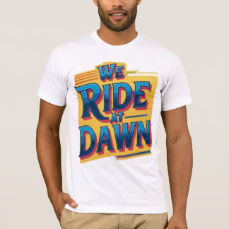 We Ride at Dawn T-Shirt