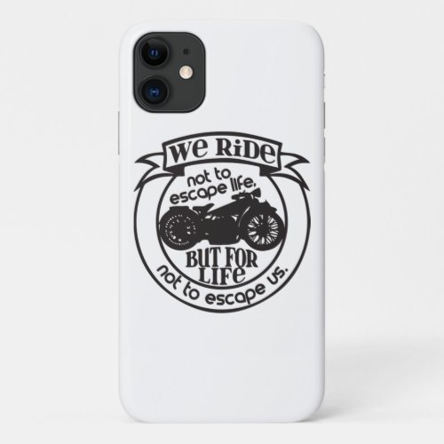 We Ride Not To Escape Life But iPhone 11 Case